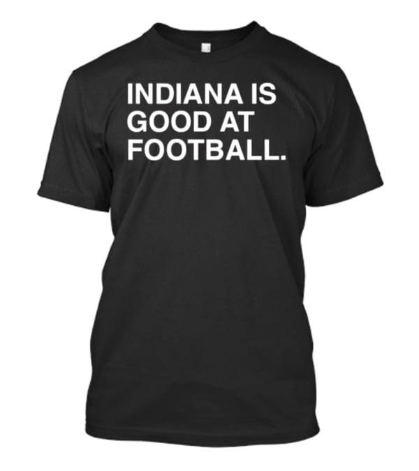 Indiana Hoosiers Indiana Is Good At Football T-Shirt