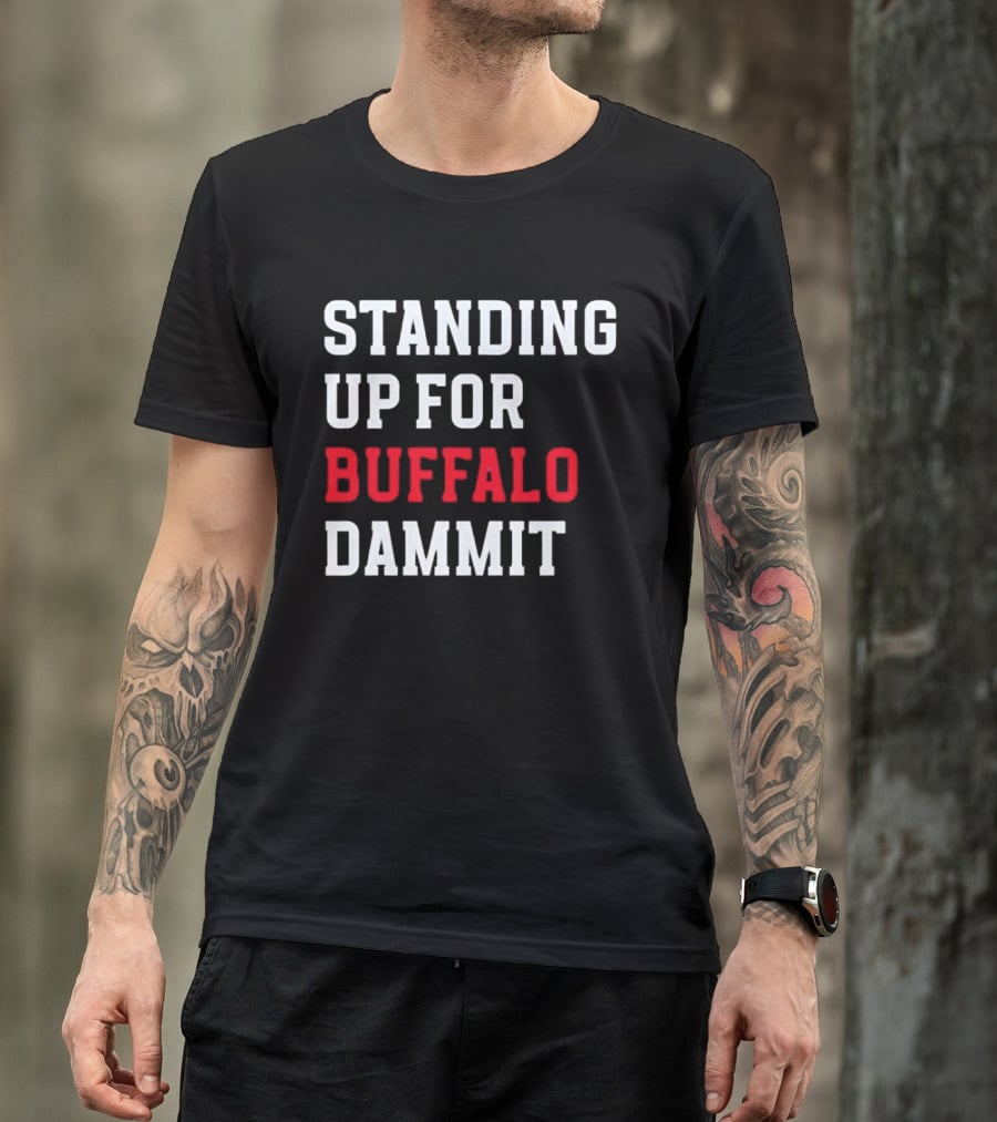 Standing Up For Buffalo Dammit T-Shirt
