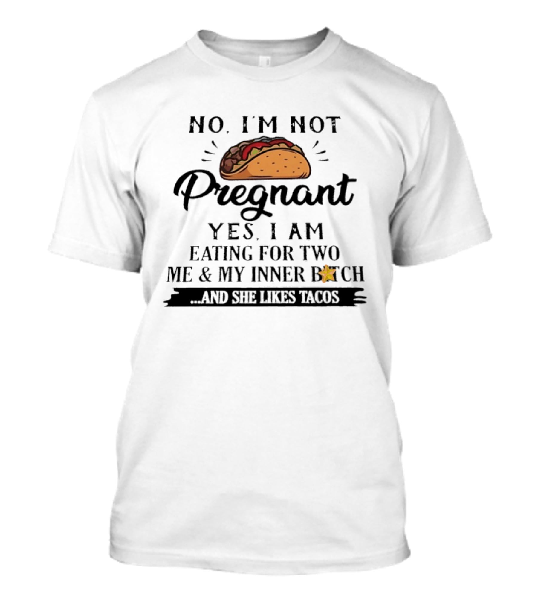 No I'm Not Pregnant Yes I Am Eating For Two Me And My Inner Bitch And She Likes Tacos T-Shirt