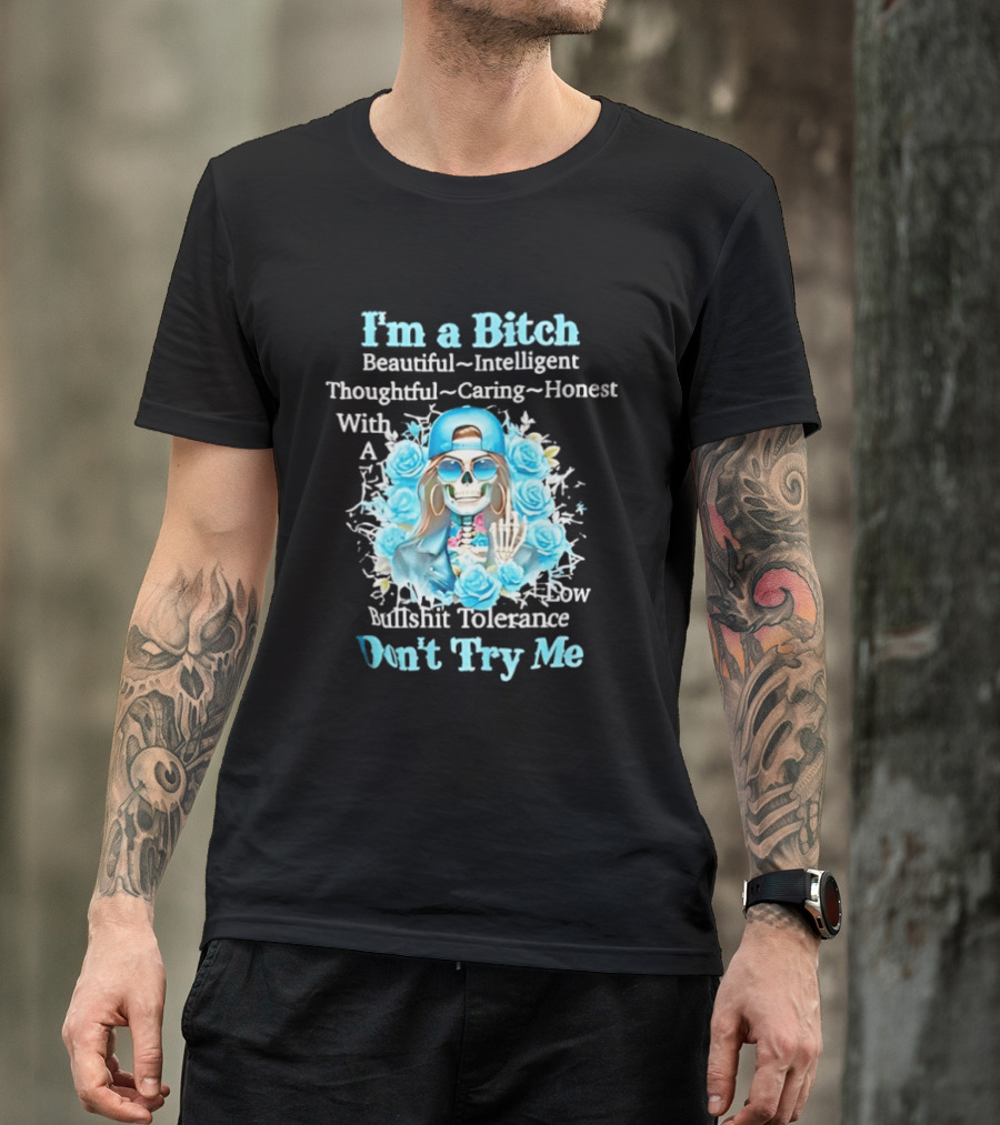 I'm A Bitch Beautiful Intelligent Thoughtful Caring Honest With Low Bullshit Tolerance Don't Try Me T-Shirt