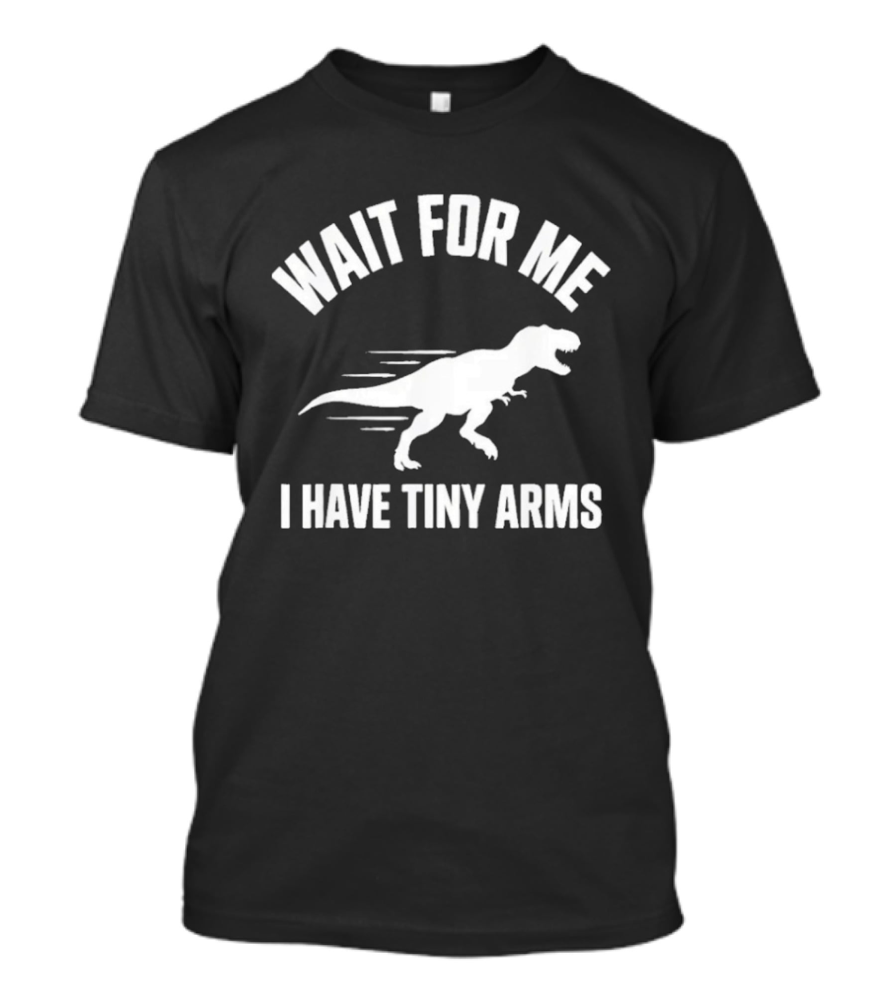 Wait For Me I Have Tiny Arms Rex Gym Lifting Humor T-Shirt
