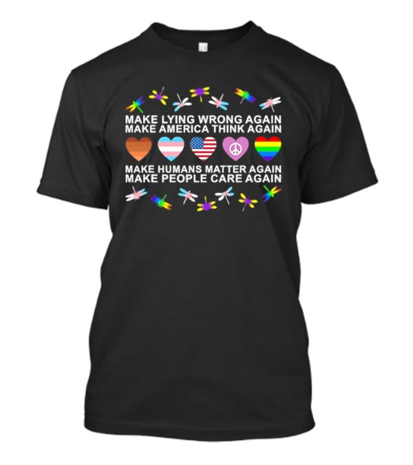 Make Lying Wrong Again Make America Think Again Dragonfly Flag Heart Make Humans Matter Again Make People Care Again T-Shirt