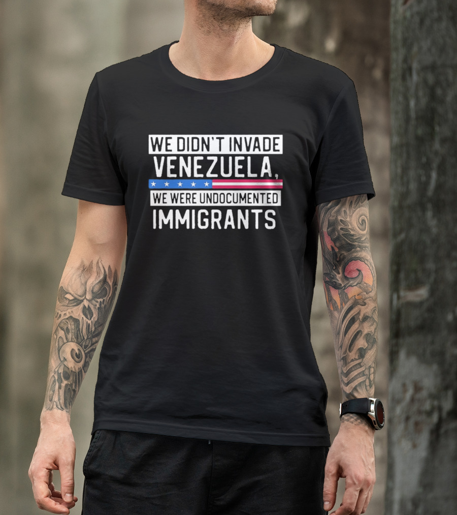 We Didn't Invade Venezuela We Were Undocumented Immigrants American Flag Stars Stripes T-Shirt