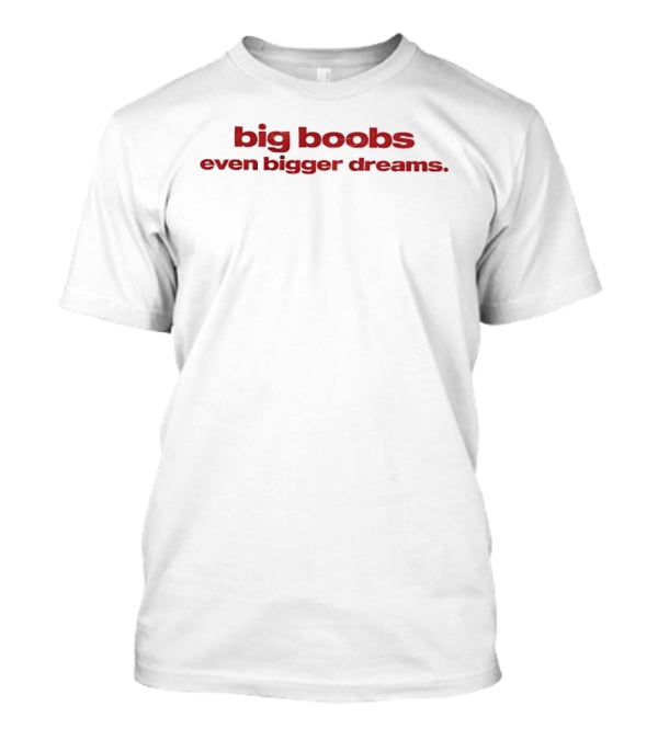 Big Boobs Even Bigger Dreams T-Shirt