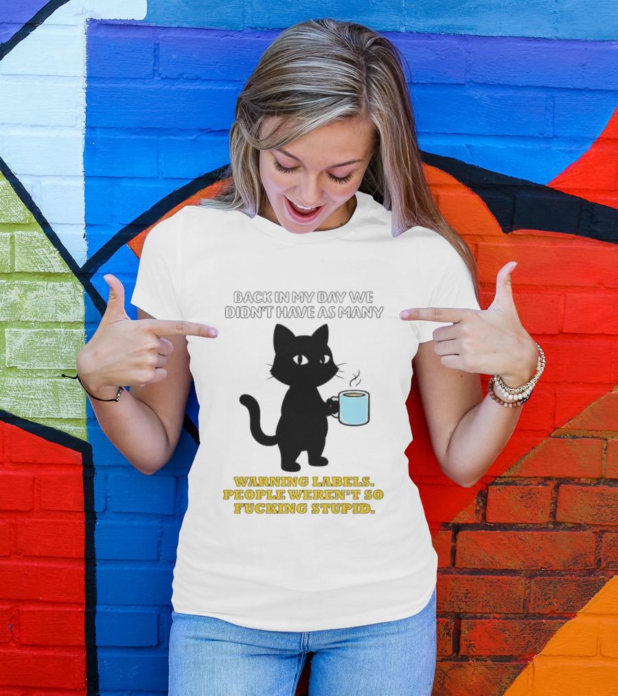 Black Cat Back In My Day We Didn't Have As Many Warning Labels People Weren't So Stupid T-Shirt