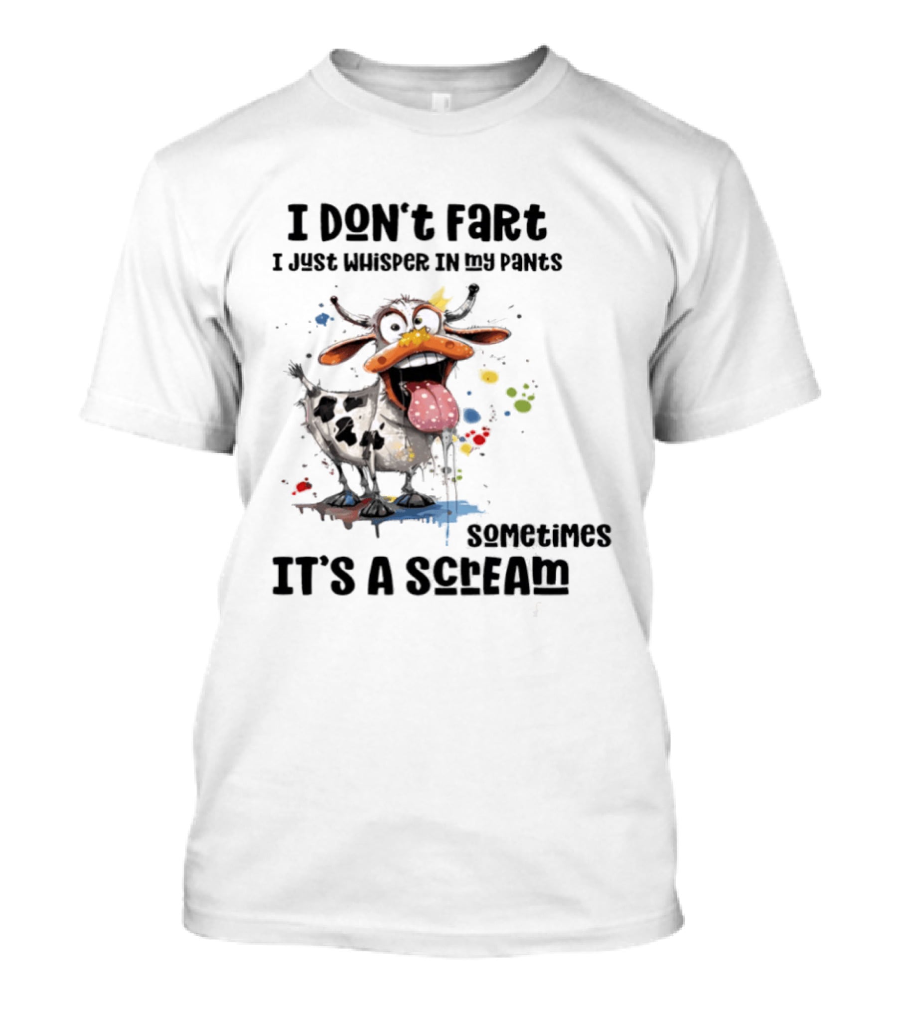 I Don't Fart Cow Paint Splatter Whisper In My Pants Sometimes It's A Scream T-Shirt