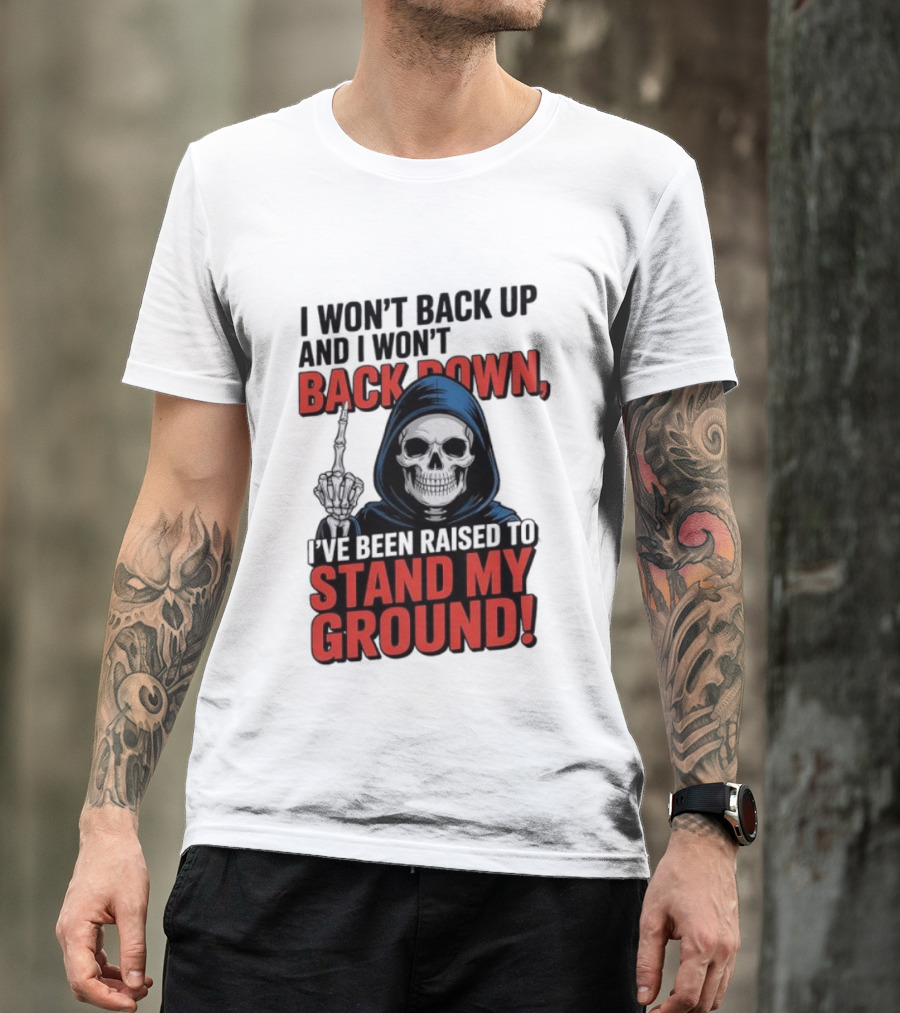 I Won't Back Up I Won't Back Down I've Been Raised To Stand My Ground Skeleton T-Shirt