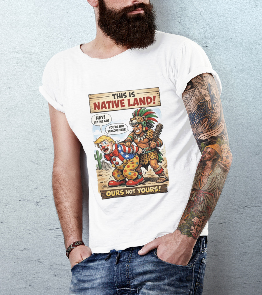 This Is Native Land Ours Not Yours Let Me Go You're Not Welcome Here T-Shirt