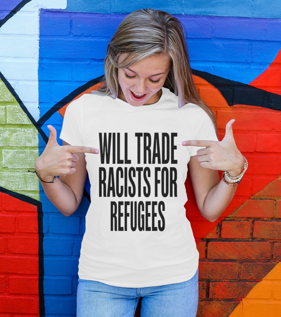 Will Trade Racists For Refugees T-Shirt