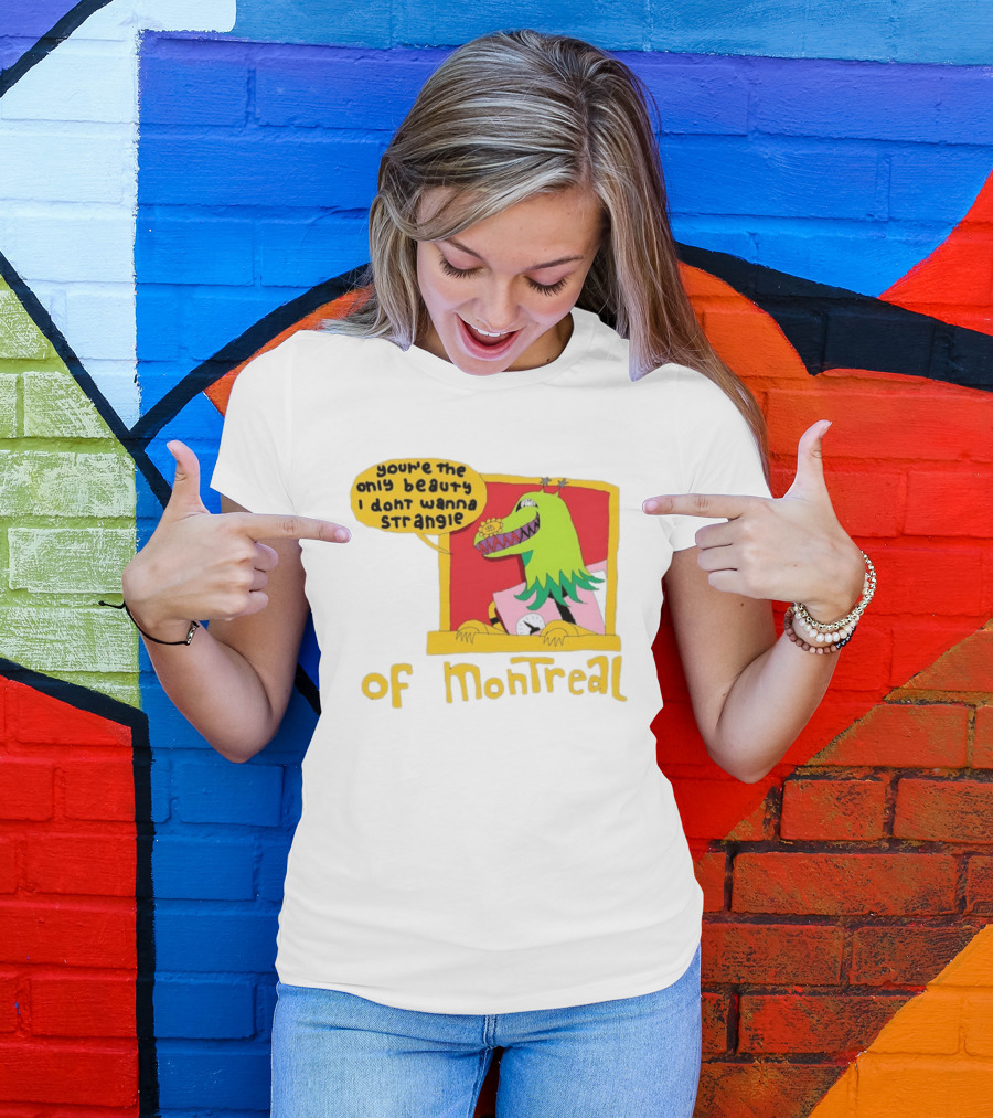 You're The Only Beauty I Don't Wanna Strangle Of Montreal Cartoon Monster T-Shirt