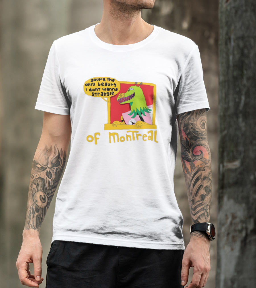You're The Only Beauty I Don't Wanna Strangle Of Montreal Cartoon Monster T-Shirt