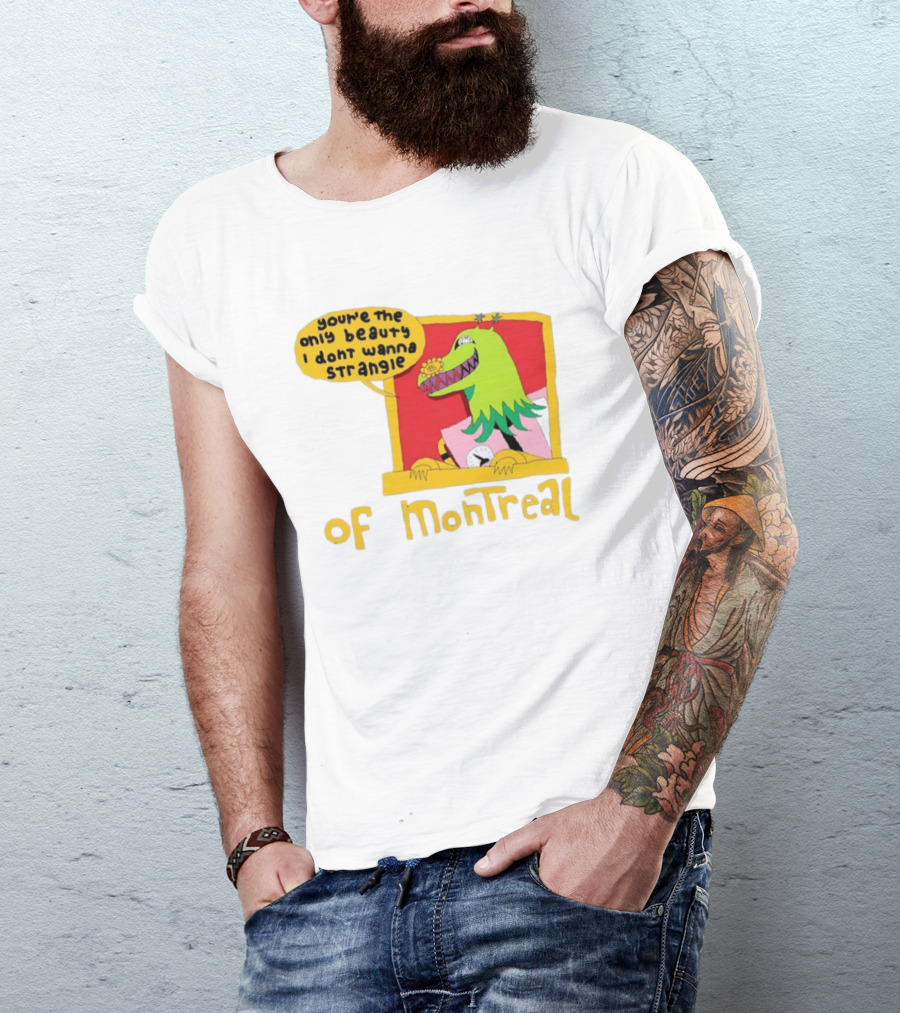 You're The Only Beauty I Don't Wanna Strangle Of Montreal Cartoon Monster T-Shirt