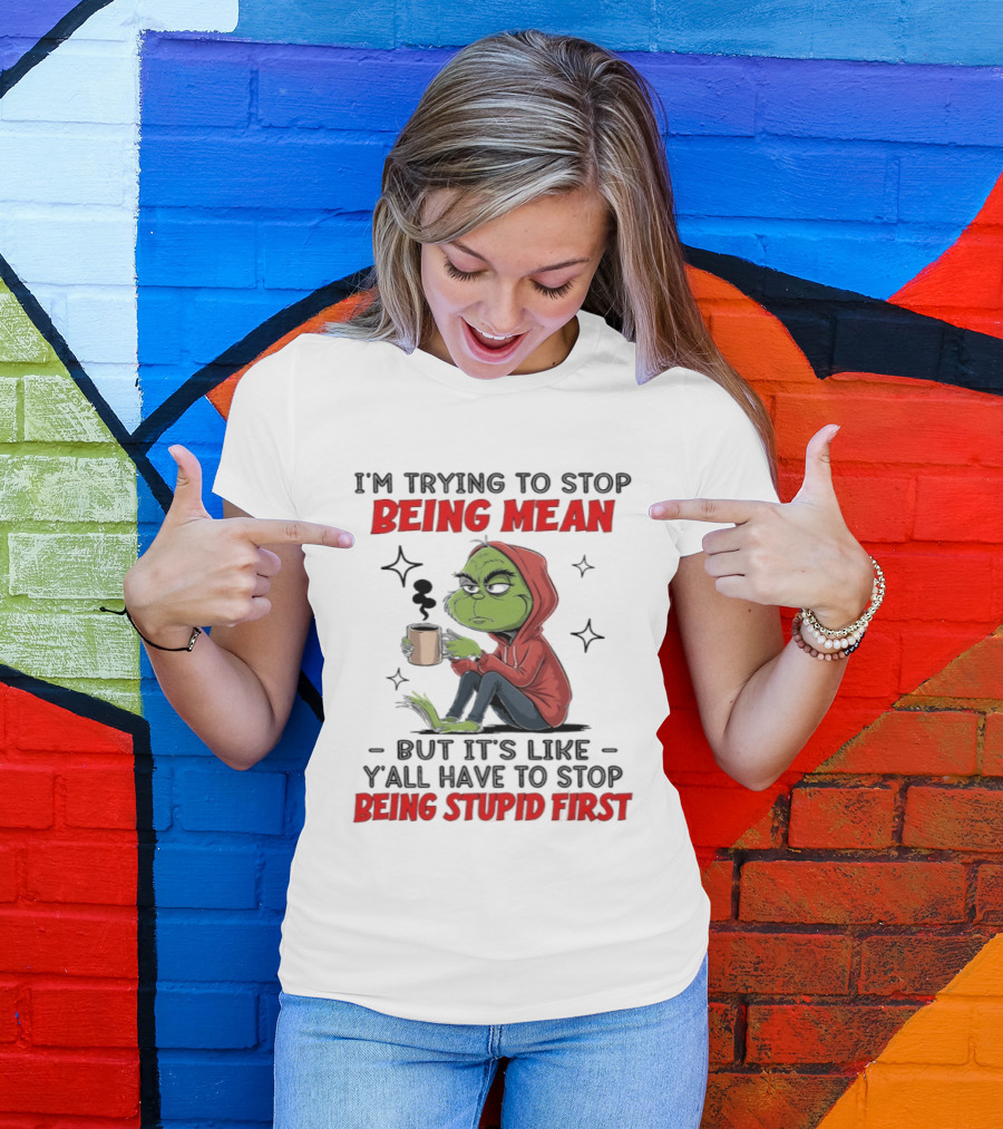 Grinch In Red I'm Trying To Stop Being Mean But It's Like Y'all Have To Stop Being Stupid First T-Shirt
