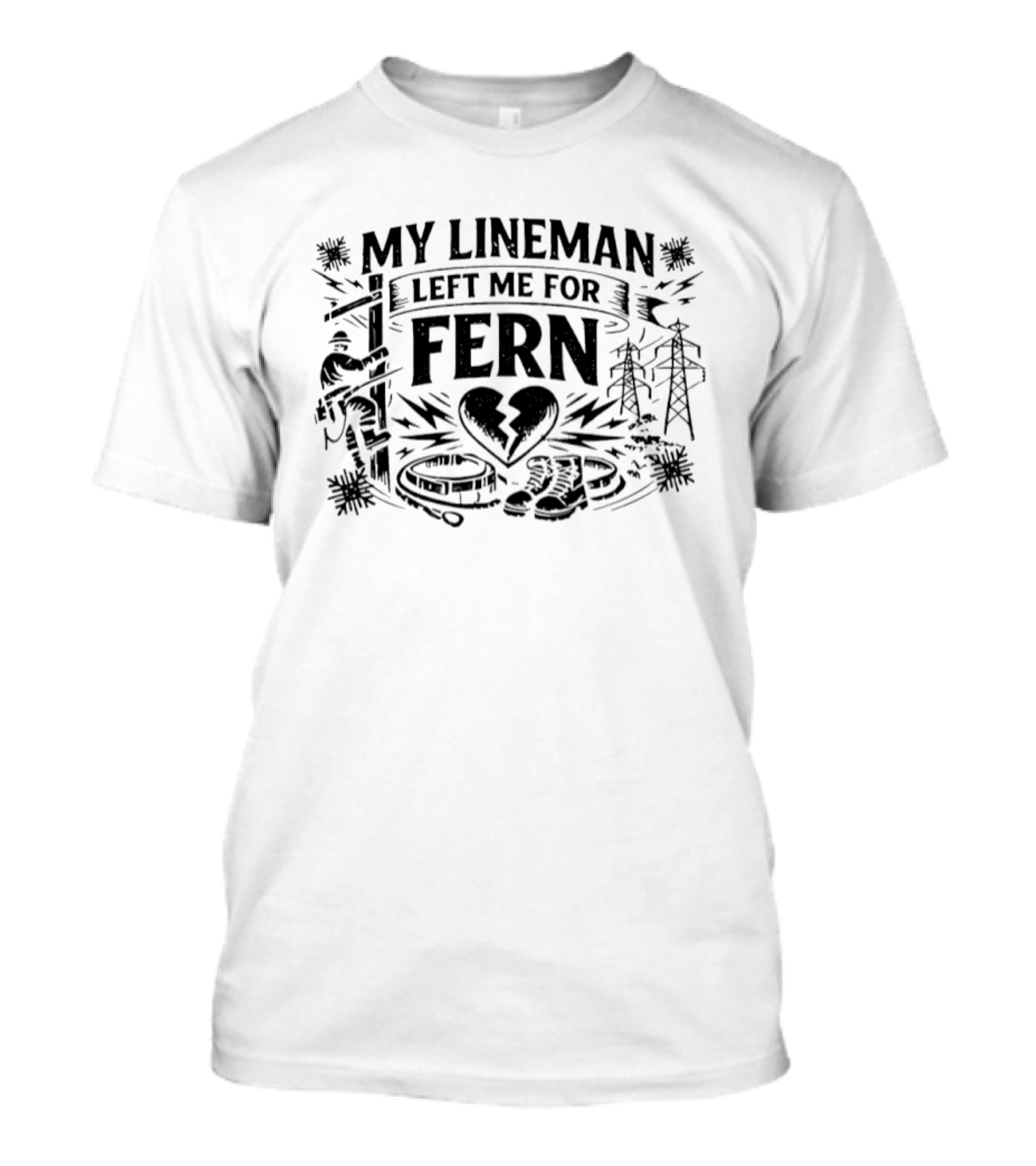 My Lineman Left Me For Fern Broken Heart Lineman Humor Electricity Poles Boots Wires T-Shirt