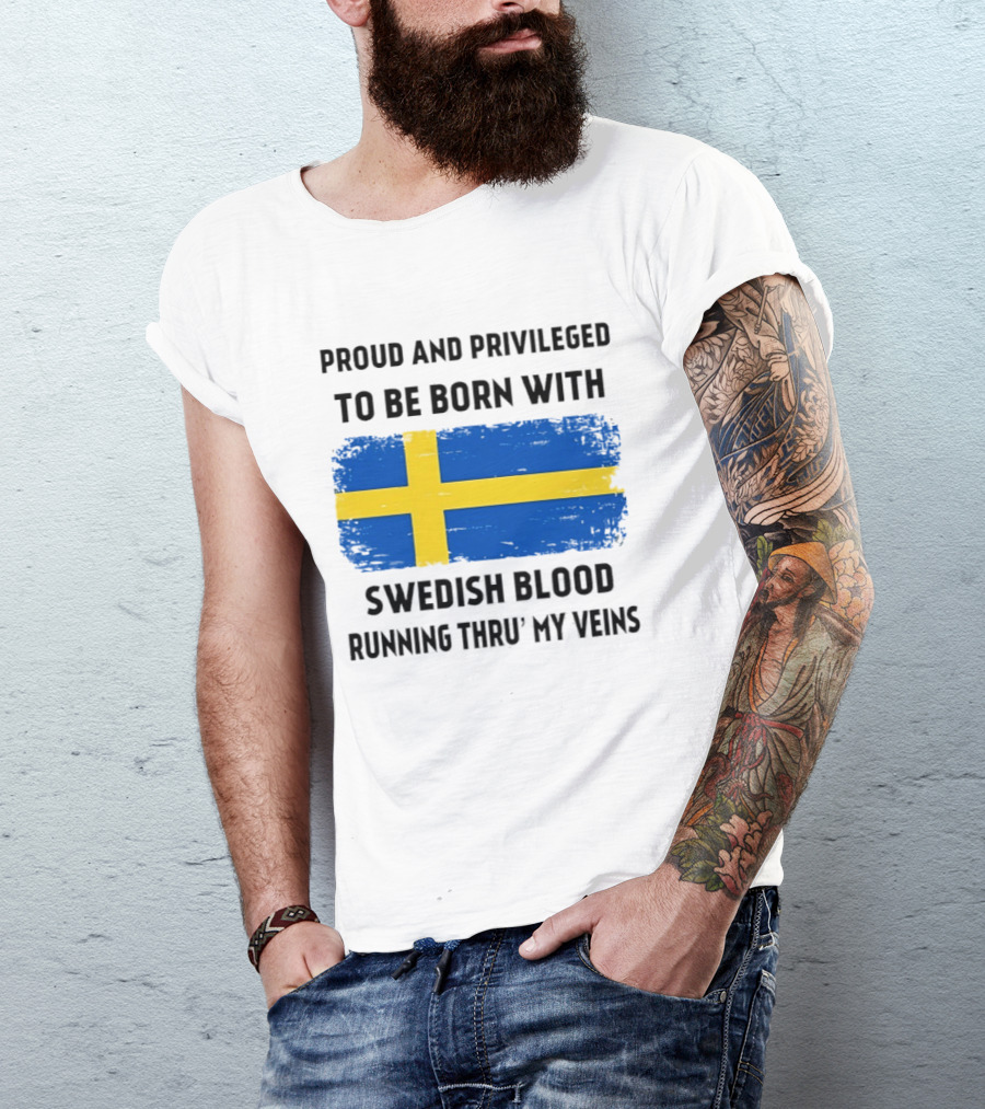 Proud And Privileged To Be Born With Swedish Blood Running Thru' My Veins Sweden Flag T-Shirt