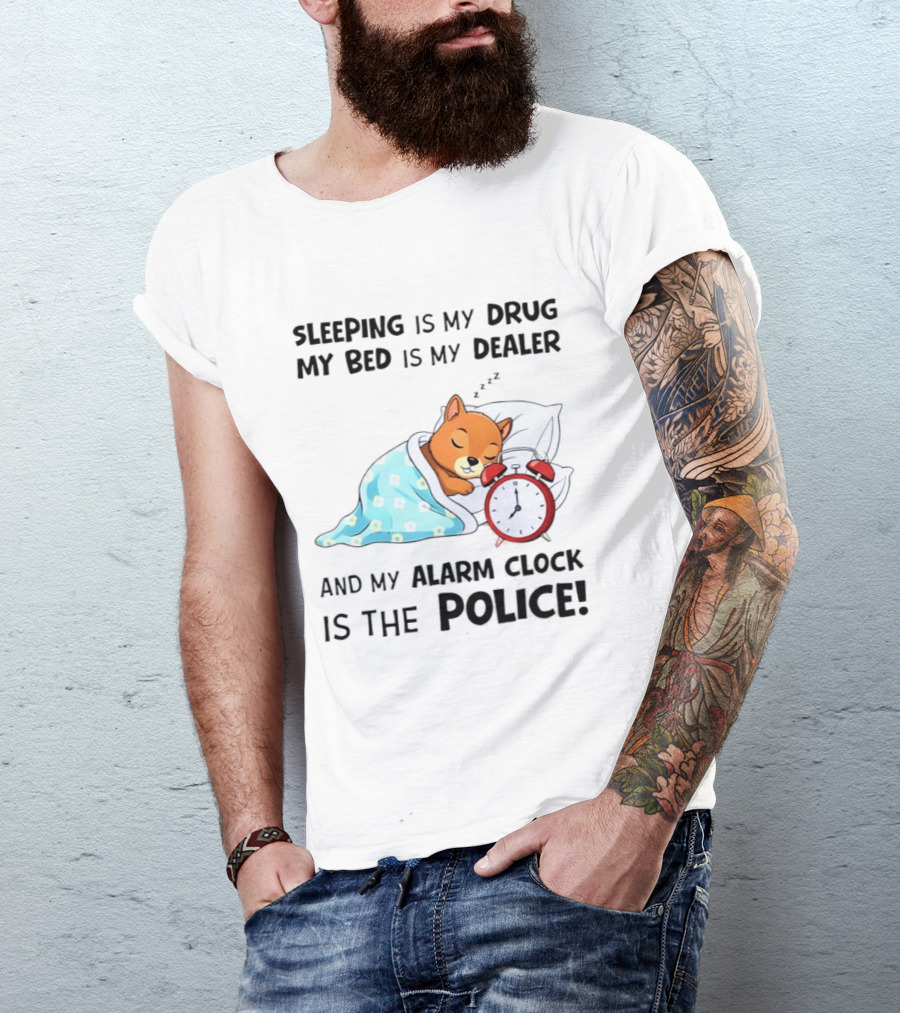 Sleeping Is My Drug My Bed Is My Dealer Alarm Police Cute Sleeping Dog T-Shirt
