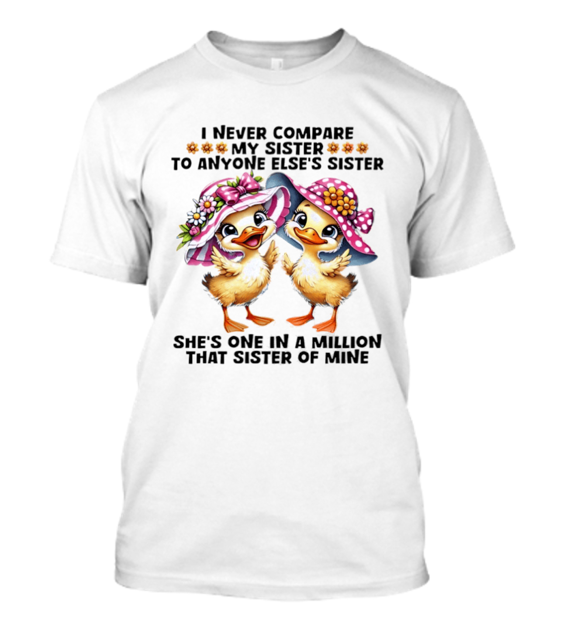 I Never Compare My Sister To Anyone Else's Sister Two Baby Ducks Wide Brimmed Hat She's One In A Million That Sister Of Mine T-Shirt