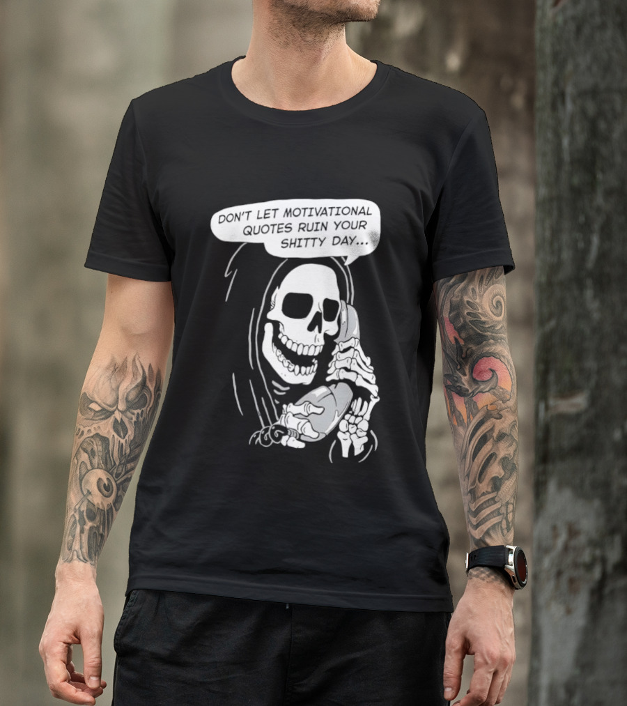 Grim Reaper Phone Don't Let Motivational Quotes Ruin Your Shitty Day T-Shirt