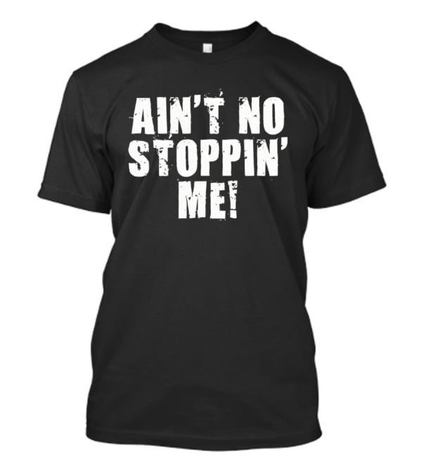 Shelton Benjamin Ain't No Stoppin' Me Motivational Wrestling Catchphrase T-Shirt