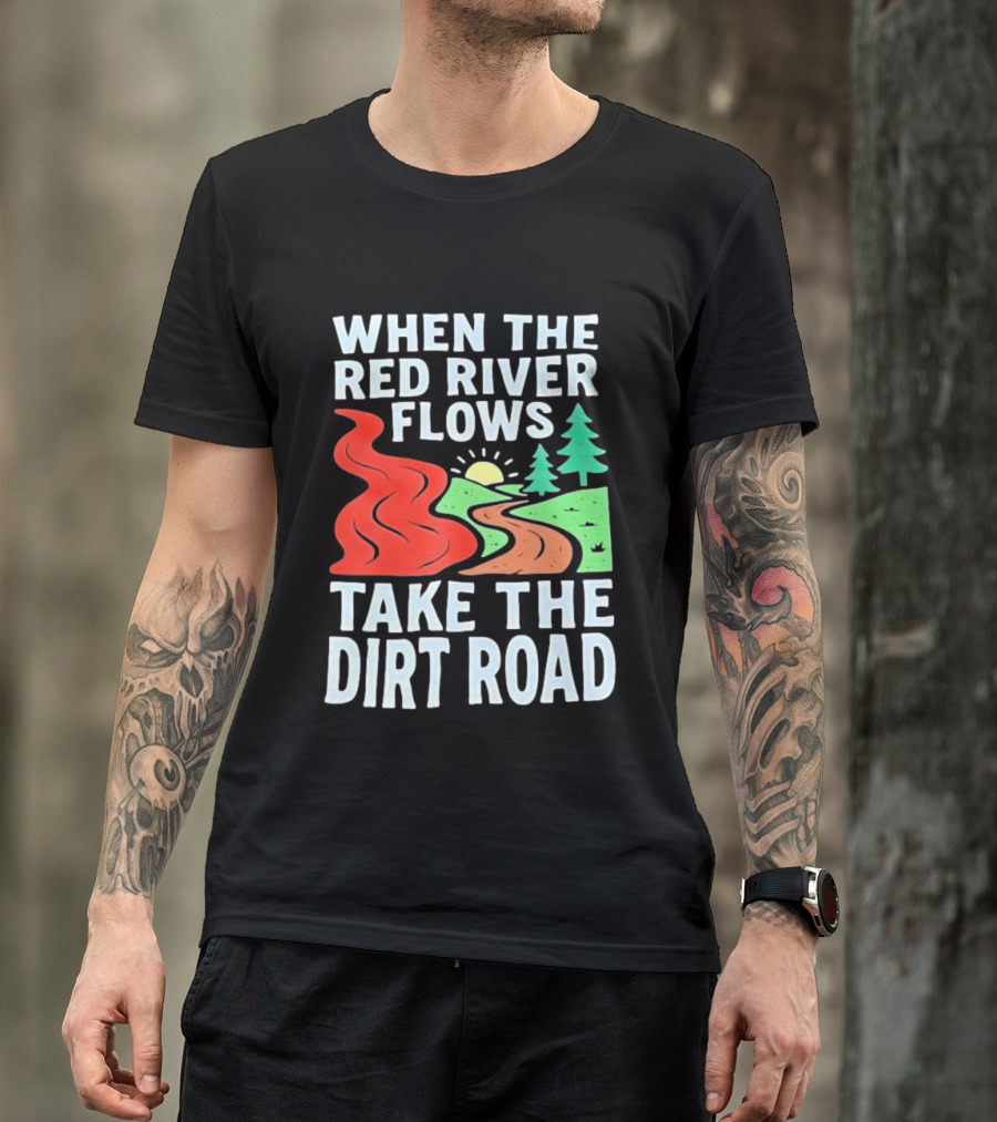 When The Red River Flows Take The Dirt Road With Sun And Trees T-Shirt