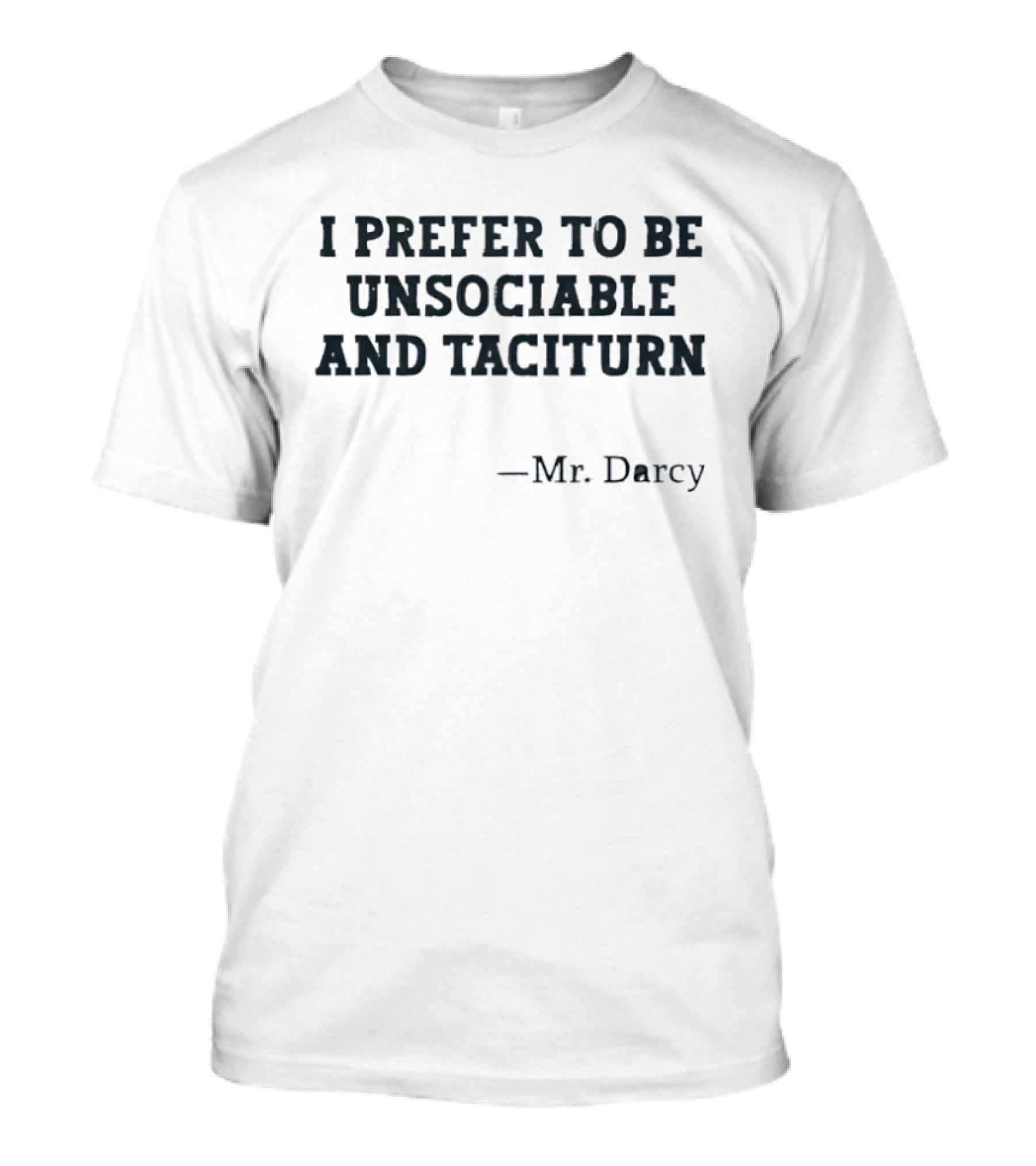 I Prefer To Be Unsociable And Taciturn Mr Darcy T-Shirt
