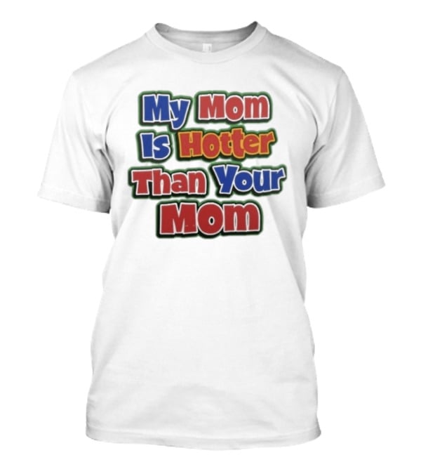 My Mom Is Hotter Than Your Mom Fun Playful T-Shirt