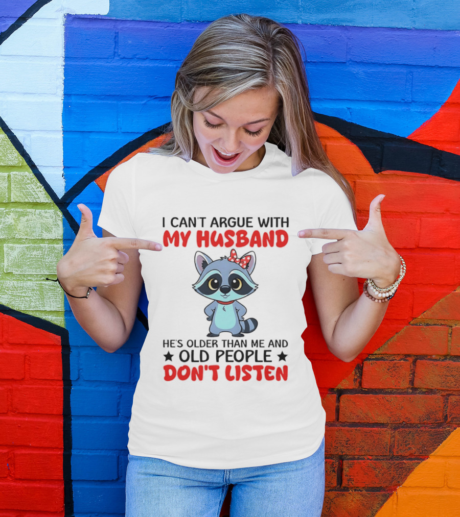 I Can't Argue With My Husband He's Older Than Me And Old People Don't Listen Raccoon T-Shirt