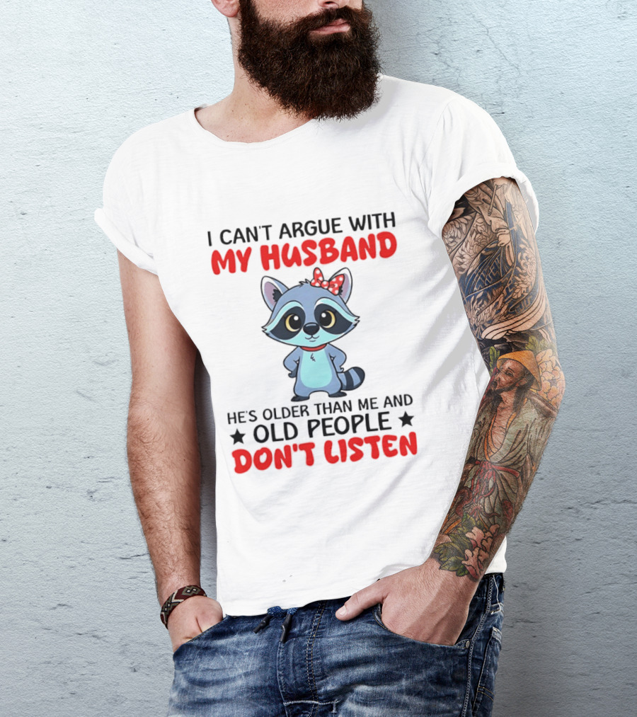 I Can't Argue With My Husband He's Older Than Me And Old People Don't Listen Raccoon T-Shirt