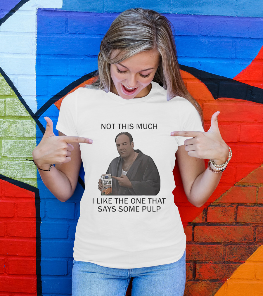 Tony Soprano Not This Much I Like The One That Says Some Pulp Tropicana Telltale Moozadell T-Shirt