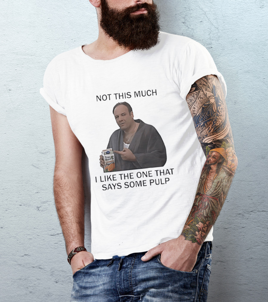 Tony Soprano Not This Much I Like The One That Says Some Pulp Tropicana Telltale Moozadell T-Shirt