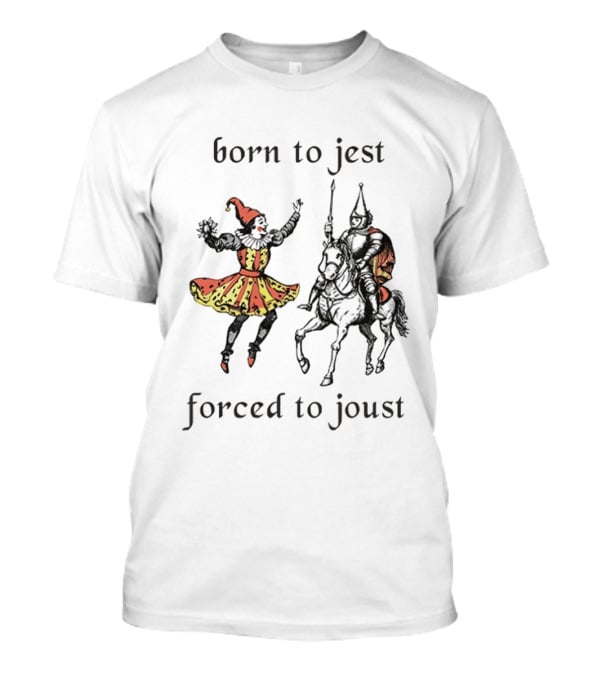 Medieval Renaissance Jester Pun Humor Joke Sarcastic Meme Knight Born To Jest Forced To Joust T-Shirt