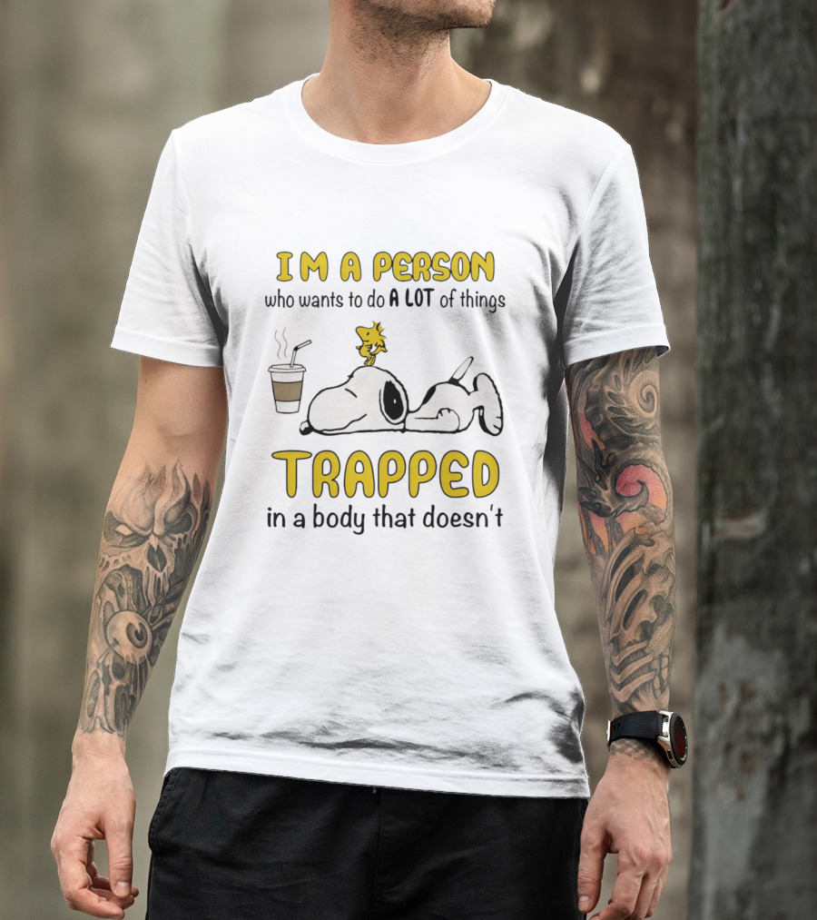I'm A Person Who Wants To Do A Lot Of Things Trapped In A Body That Doesn't Snoopy Woodstock Coffee T-Shirt