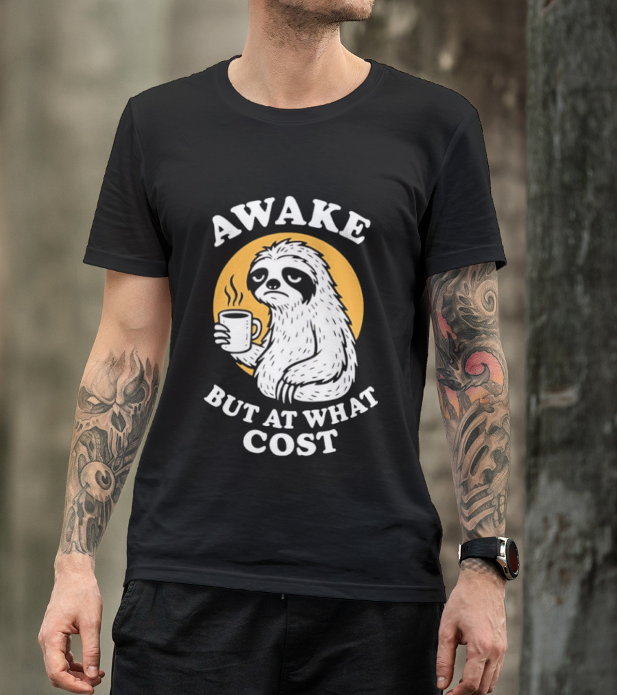 Awake Sloth Holding Coffee Cup But At What Cost T-Shirt