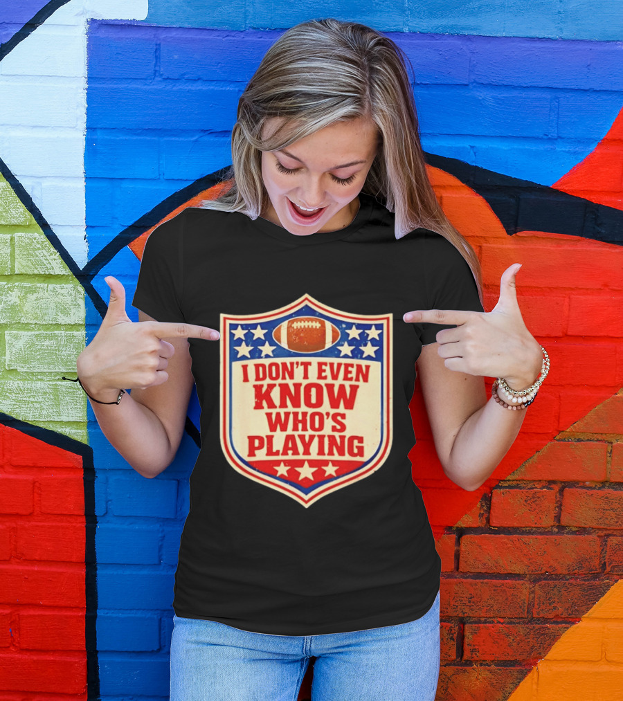 I Don't Even Know Who's Playing Football Humor American Stars Shield T-Shirt