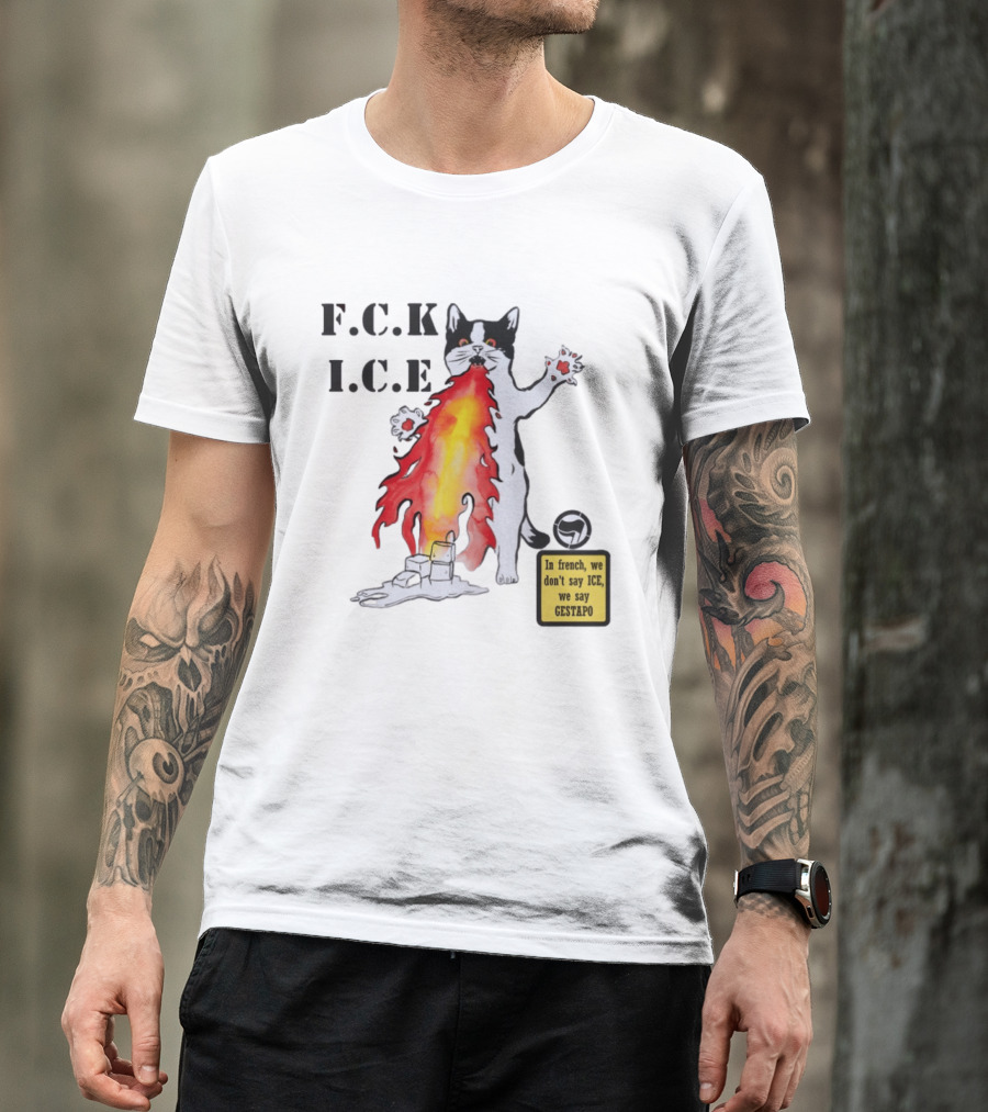 F.C.K. I.C.E Black Cat Fire In French We Don't Say ICE We Say Gestapo T-Shirt