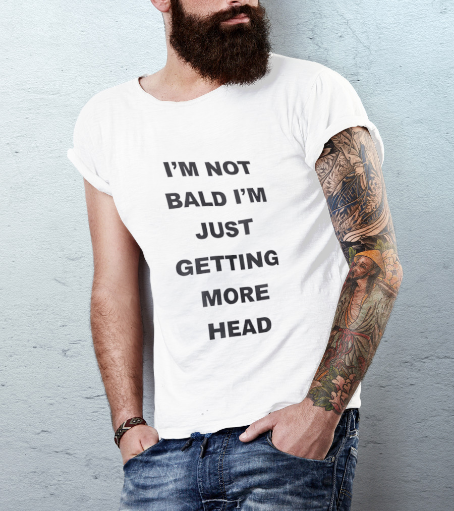 I'm Not Bald I'm Just Getting More Head Fun T-Shirt