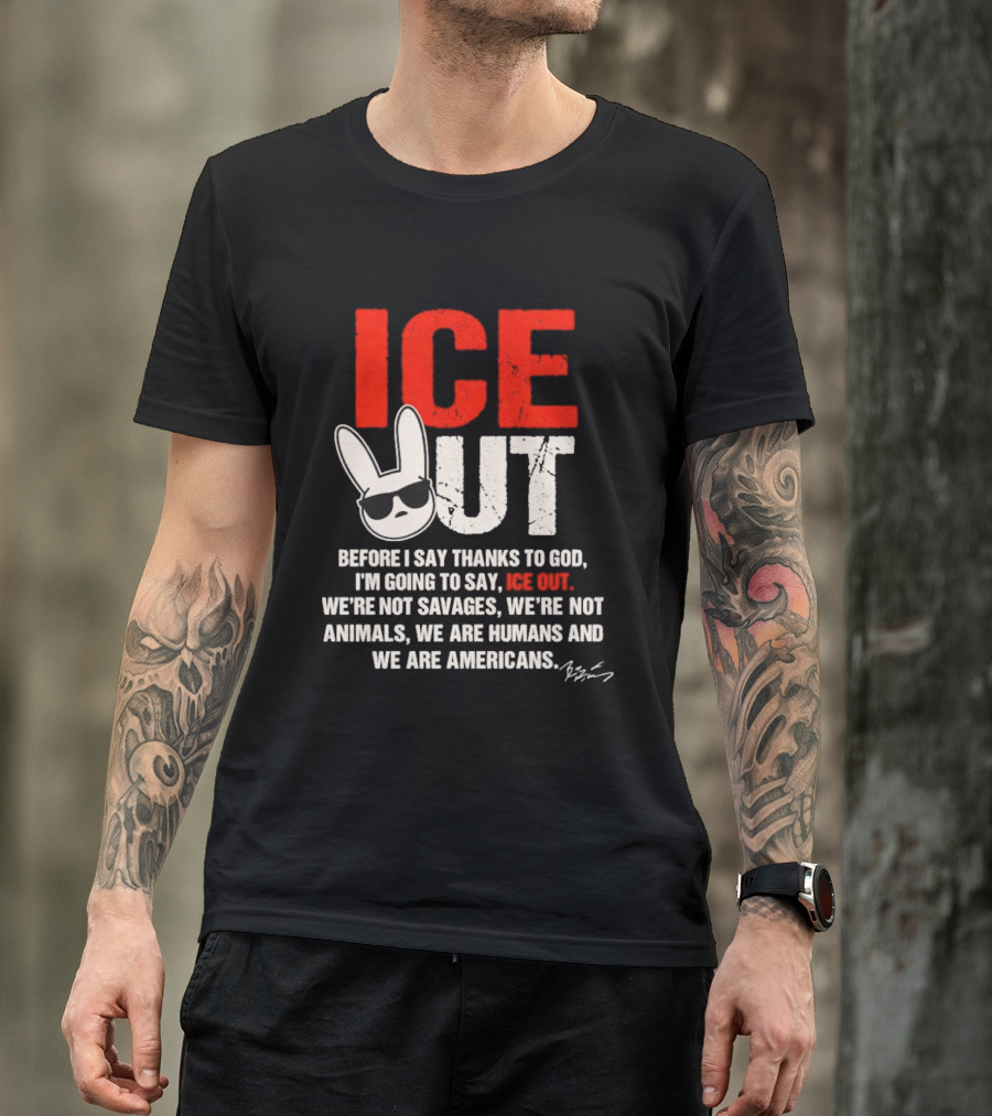 ICE OUT Bad Bunny Before I Say Thanks To God We're Not Savages We're Not Animals We Are Humans And Americans T-Shirt