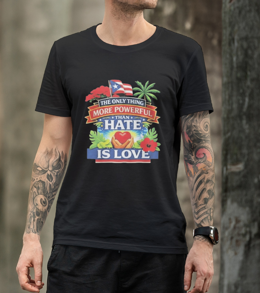 Puerto Rico The Only Thing More Powerful Than Hate Is Love Tropical Heart Unity T-Shirt