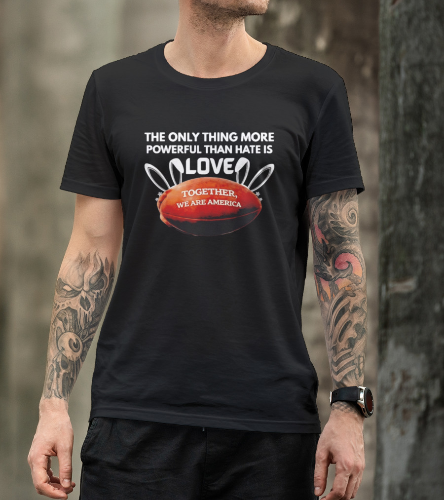 The Only Thing More Powerful Than Hate Is Love Together We Are America Football Bunny Ears T-Shirt