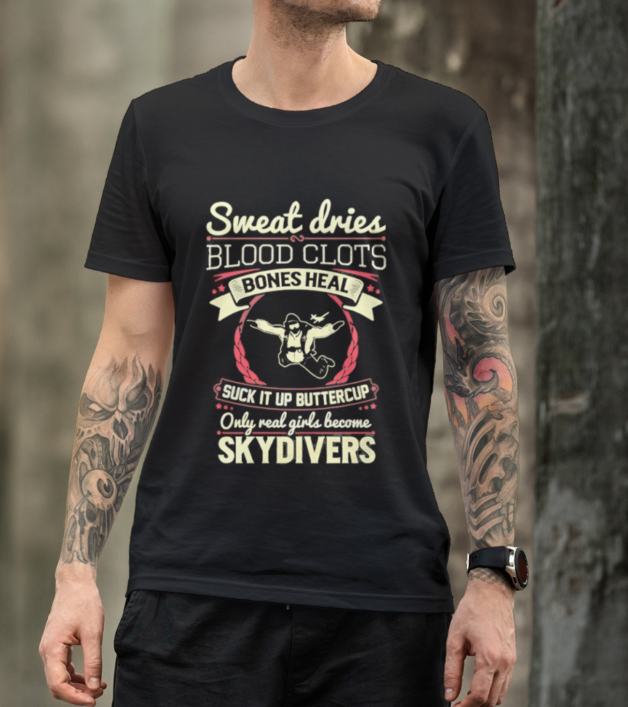 Sweat Dries Blood Clots Bones Heal Suck It Up Buttercup Only Real Girls Become Skydivers T-Shirt