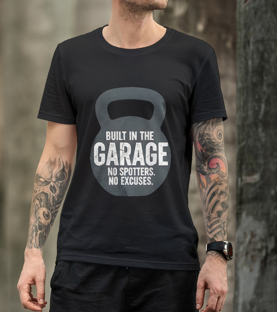 Built In The Garage No Spotters No Excuses Kettlebell Motivation T-Shirt
