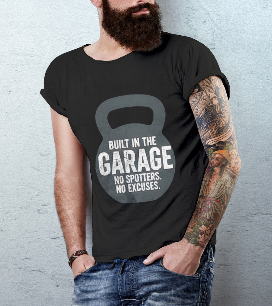 Built In The Garage No Spotters No Excuses Kettlebell Motivation T-Shirt