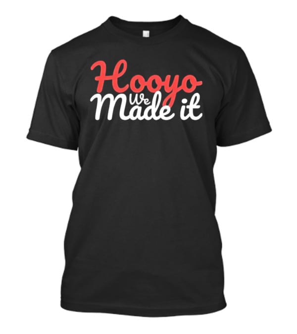 Hooyo We Made It Bold Statement Celebratory T-Shirt