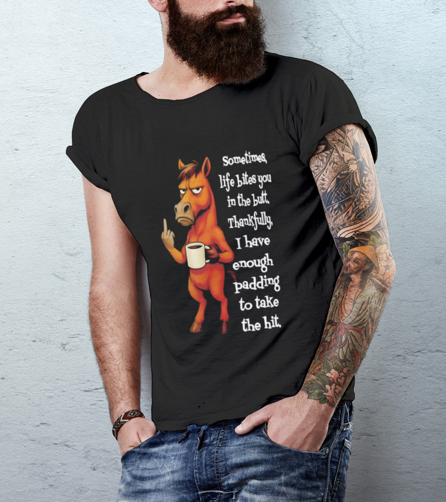Horse Sometimes Life Bites You In The Butt Thankfully I Have Enough Padding To Take The Hit Coffee Emoji T-Shirt