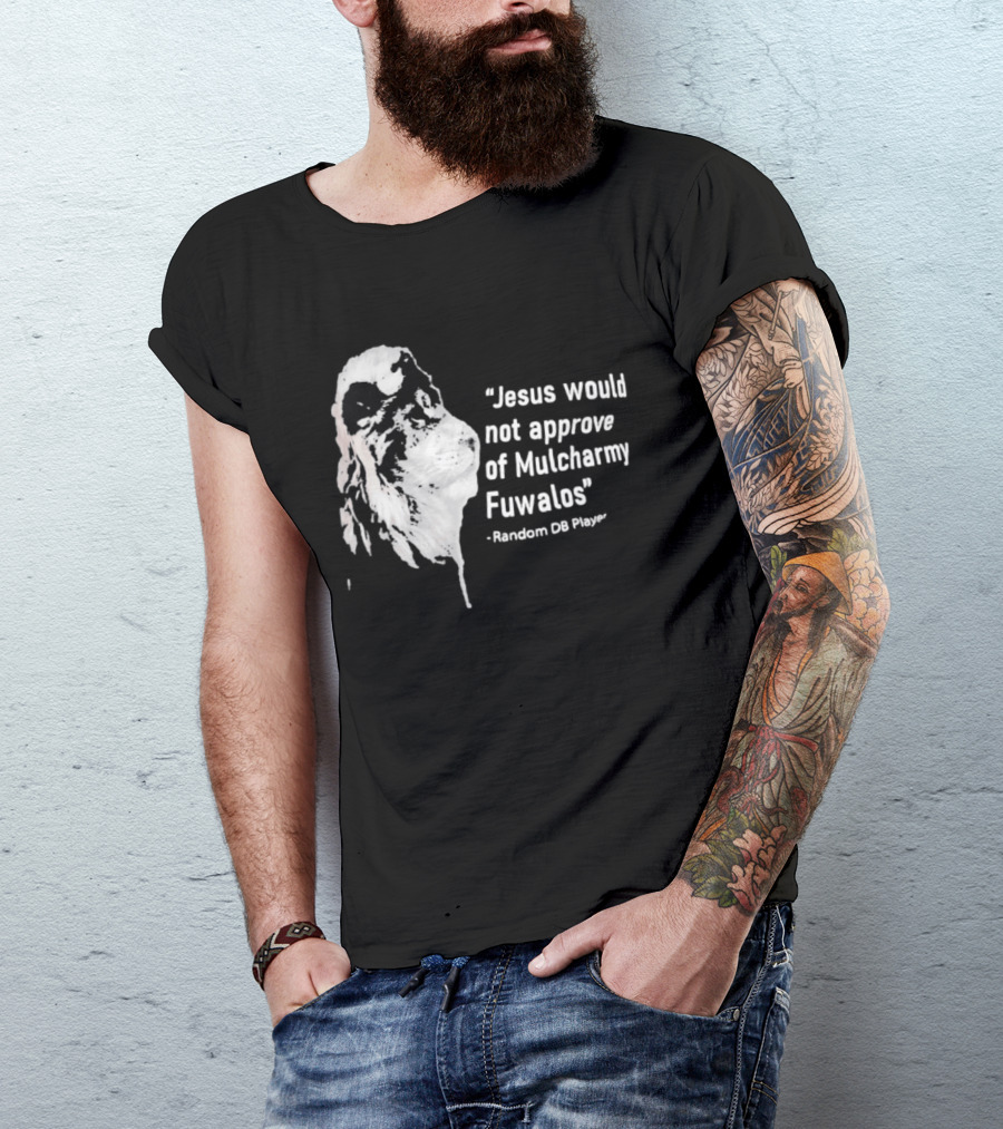 Jesus Would Not Approve Of Mulcharmy Fuwalos Random DB Player T-Shirt