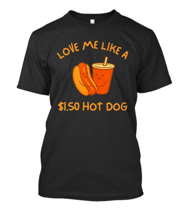 Love Me Like A $1.50 Hot Dog With Happy Soda Cup T-Shirt