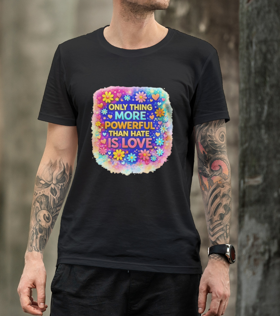 Colorful Floral Heart Theme Only Thing More Powerful Than Hate Is Love T-Shirt