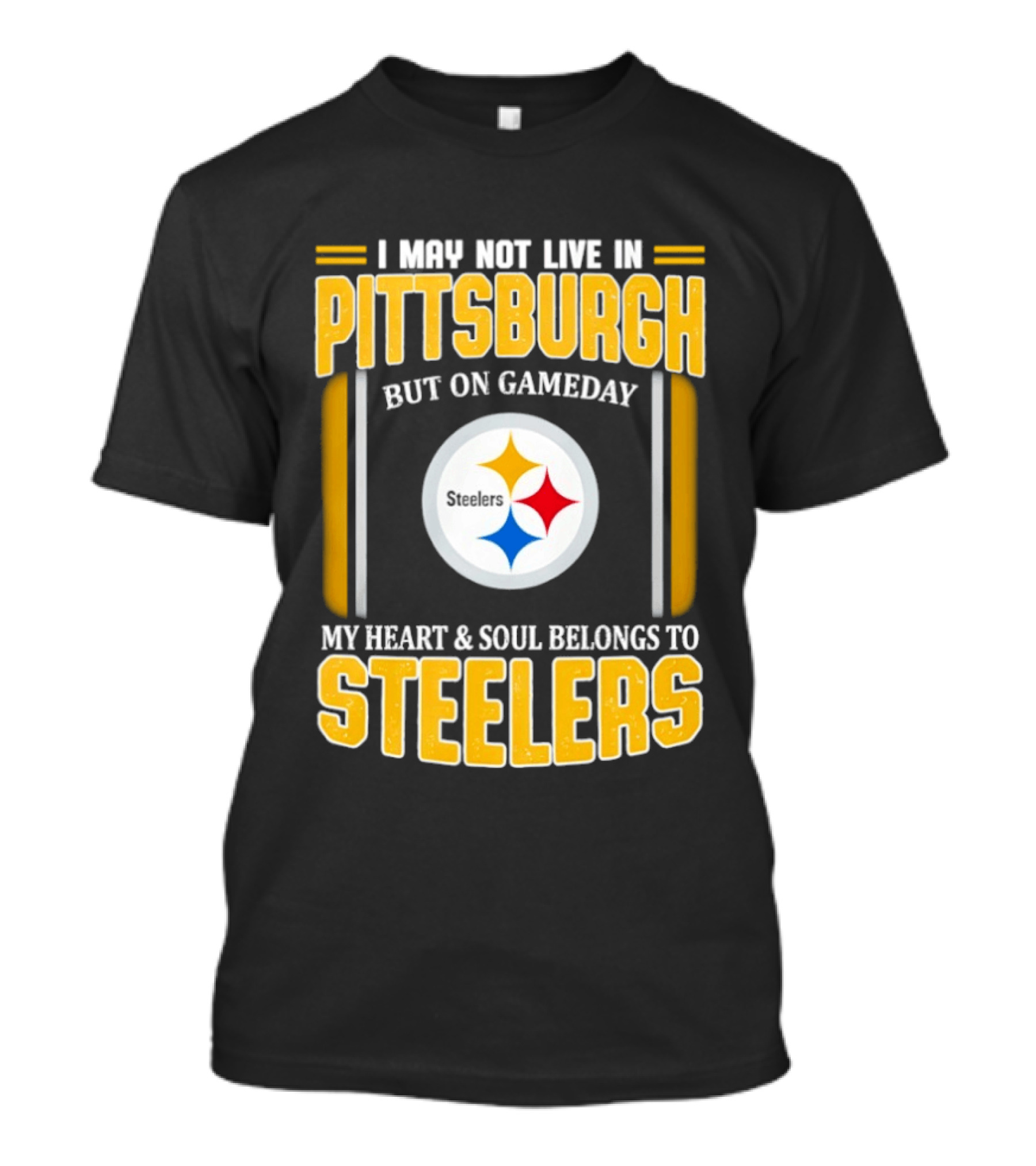 I May Not Live In Pittsburgh But On Gameday My Heart And Soul Belongs To Steelers T-Shirt