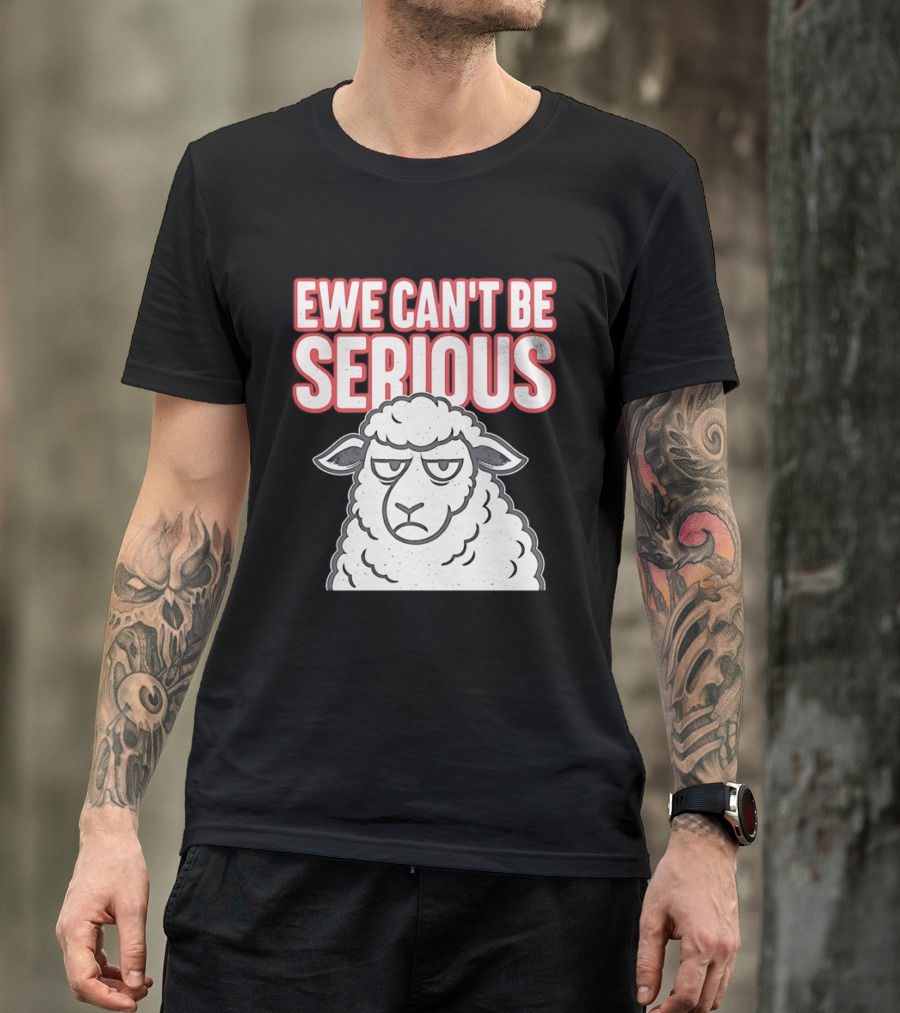 Ewe Can't Be Serious Sheep Pun T-Shirt
