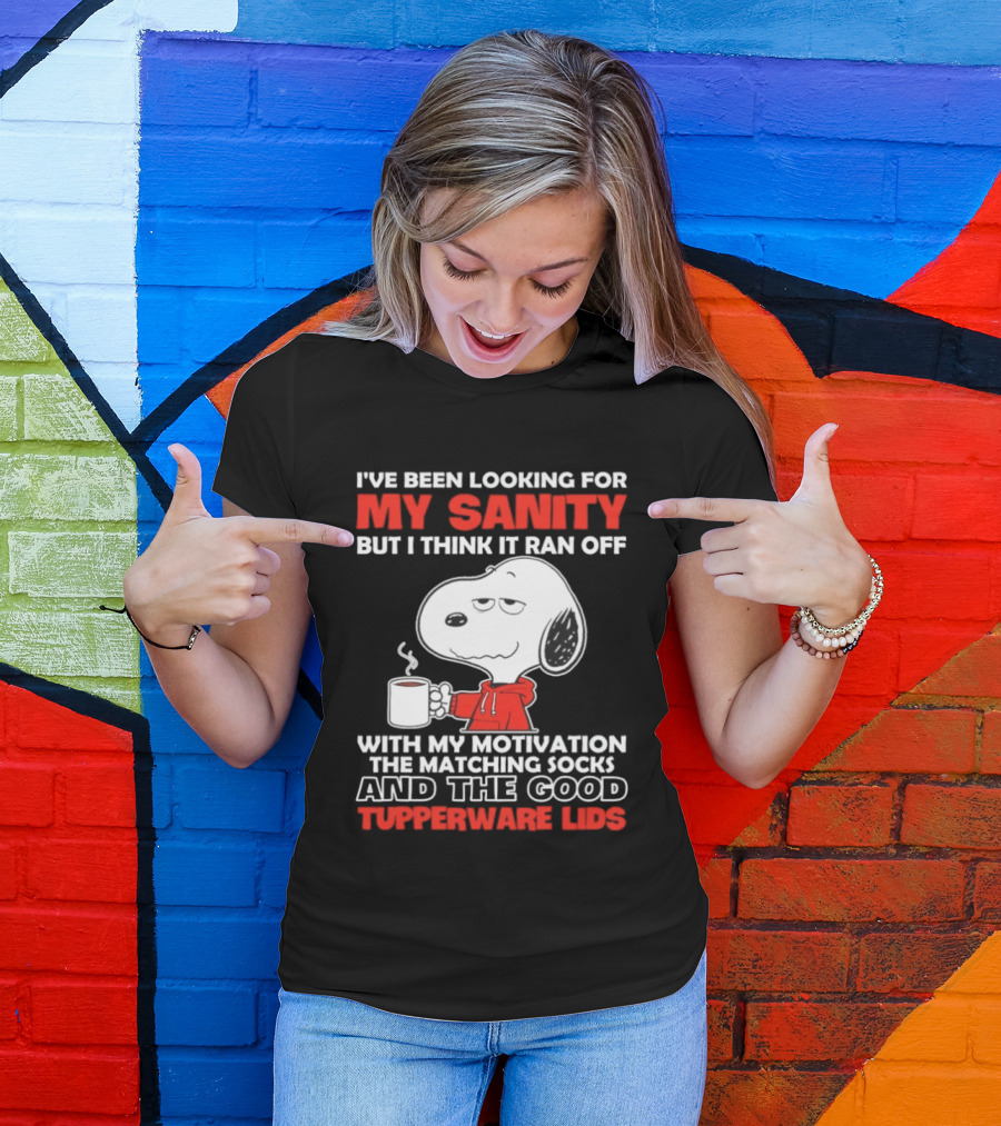 I've Been Looking For My Sanity Snoopy Ran Off With My Motivation The Matching Socks And Tupperware Lids T-Shirt